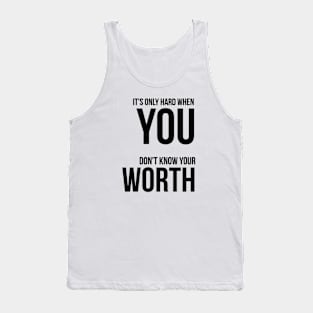 It's only hard when you don't know your worth Tank Top